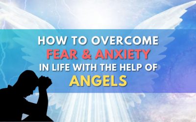 5 Things You Can Do To Overcome Fear And Anxiety With The Help Of Angels