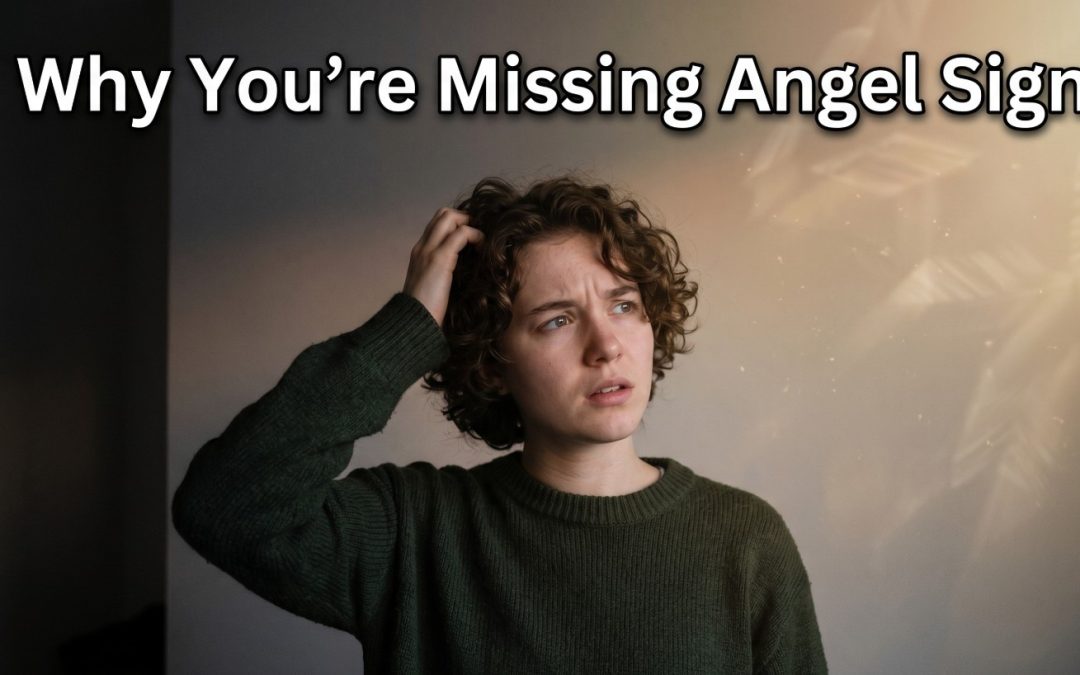 Why You Are Not Seeing Angel Signs: 7 Real Reasons You Keep Missing Angel Guidance